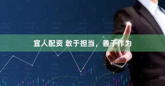 宜人配资 敢于担当，善于作为