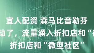 宜人配资 森马比音勒芬也快卖不动了，流量涌入折扣店和“微型社区”